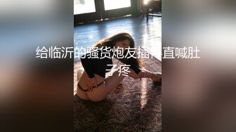 给临沂的骚货炮友插得直喊肚子疼