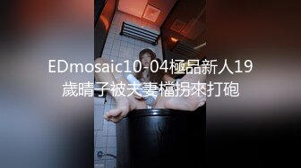 EDmosaic10-04極品新人19歲晴子被夫妻檔拐來打砲