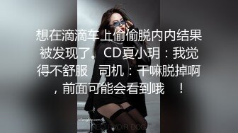 想在滴滴车上偷偷脱内内结果被发现了。CD夏小玥：我觉得不舒服   司机：干嘛脱掉啊，前面可能会看到哦   ！