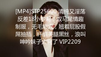 [MP4]STP25600 清纯又淫荡反差18小萝莉，双马尾情趣制服，无毛嫩穴，翘着屁股假屌抽插，纤细美腿黑丝，浪叫呻吟妹子太骚了 VIP2209