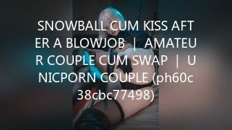 SNOWBALL CUM KISS AFTER A BLOWJOB ｜ AMATEUR COUPLE CUM SWAP ｜ UNICPORN COUPLE (ph60c38cbc77498)