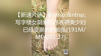 【新速片遞】&nbsp;&nbsp;写字楼女厕偷拍连衣裙美少妇❤️已经变黑的肥鲍鱼[191M/MP4/01:27]